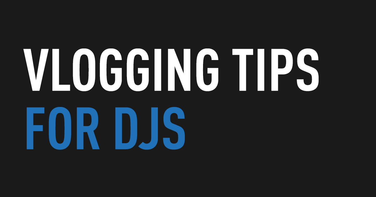 Vlogging tips for DJs