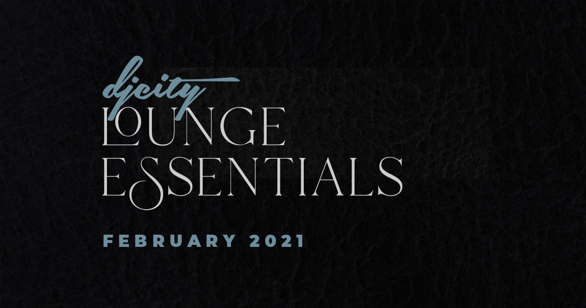 DJcity Lounge Essentials: February 2021