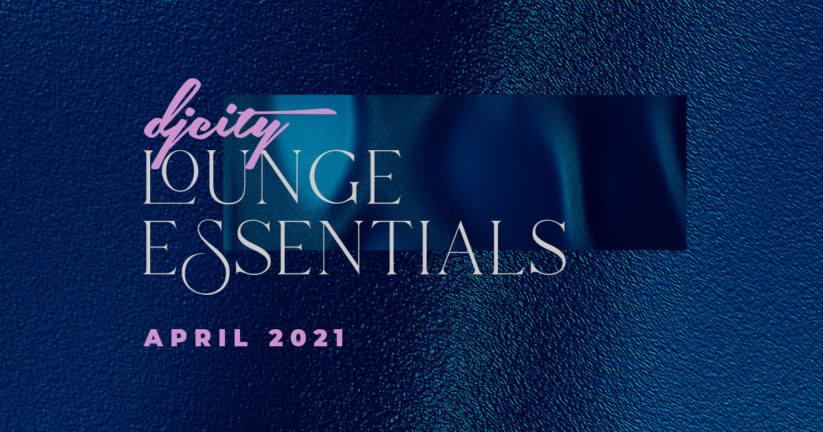 DJcity Lounge Essentials: April 2021