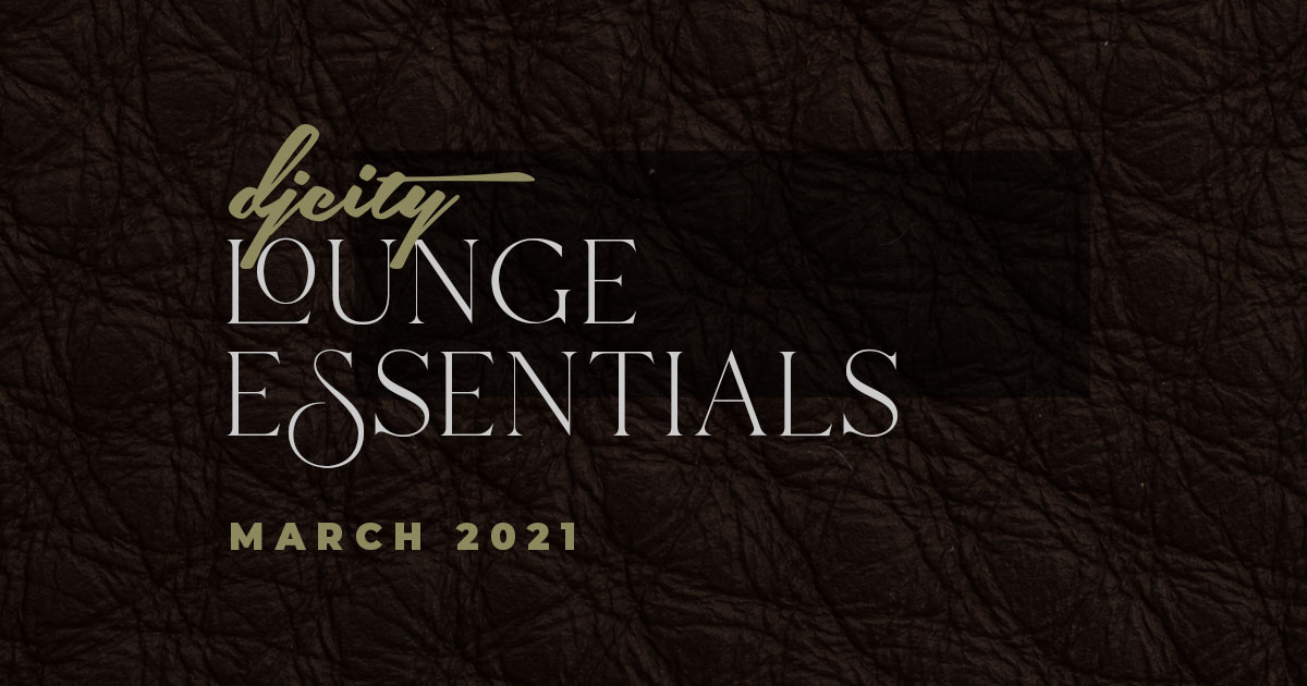 DJcity Lounge Essentials: March 2021